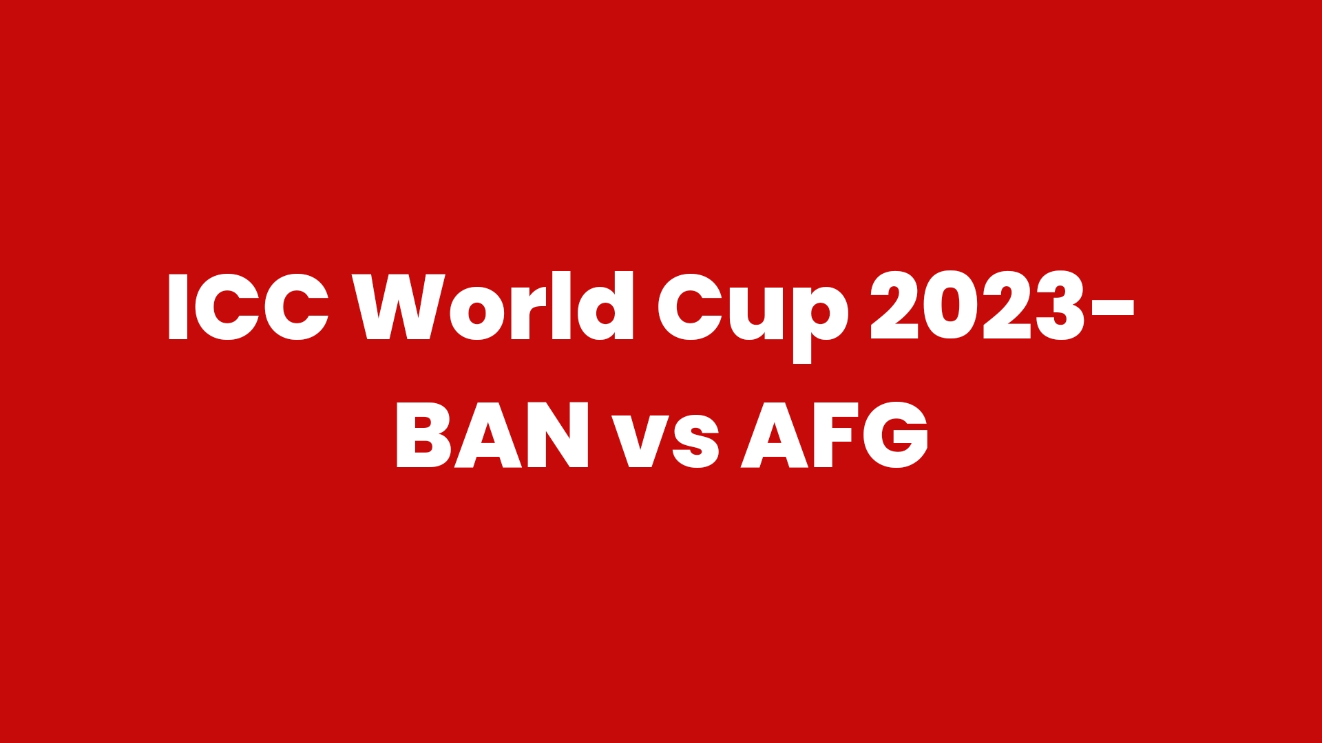 ICC Cricket World Cup - BAN vs AFG